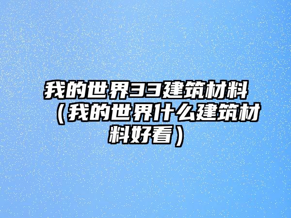 我的世界33建筑材料（我的世界什么建筑材料好看）