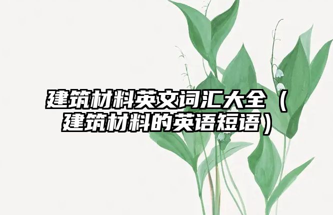 建筑材料英文詞匯大全（建筑材料的英語短語）