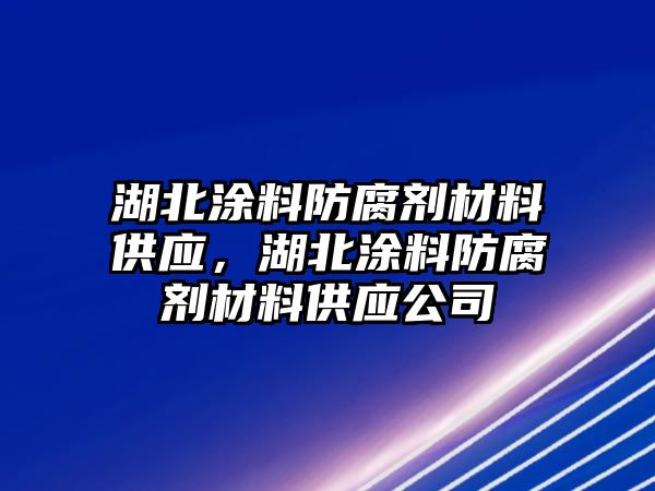 湖北涂料防腐劑材料供應，湖北涂料防腐劑材料供應公司