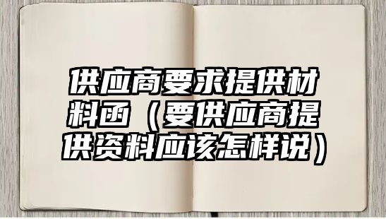 供應(yīng)商要求提供材料函（要供應(yīng)商提供資料應(yīng)該怎樣說(shuō)）