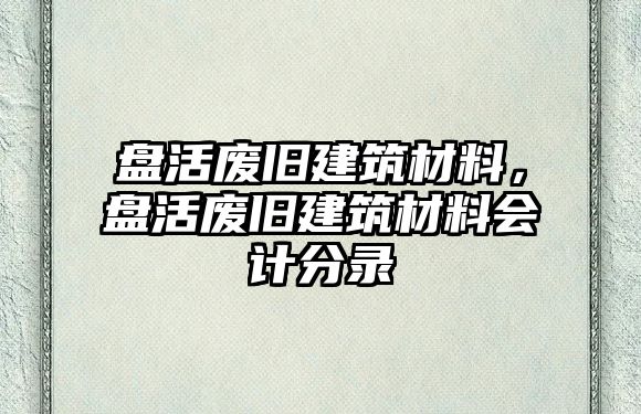 盤活廢舊建筑材料，盤活廢舊建筑材料會計分錄