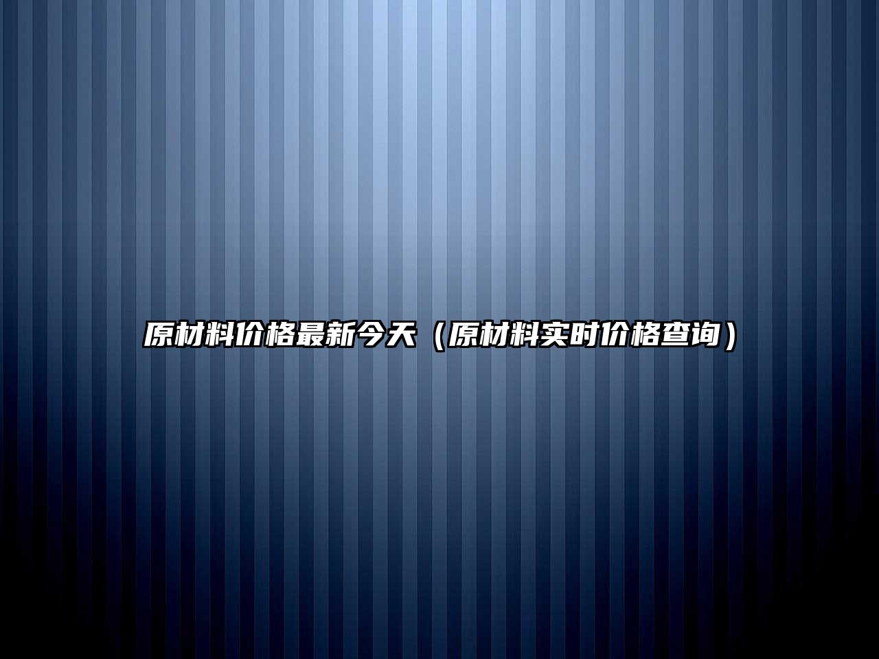 原材料價格最新今天（原材料實時價格查詢）