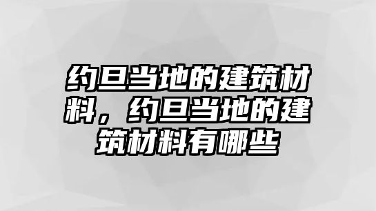 約旦當(dāng)?shù)氐慕ㄖ牧?，約旦當(dāng)?shù)氐慕ㄖ牧嫌心男? class=