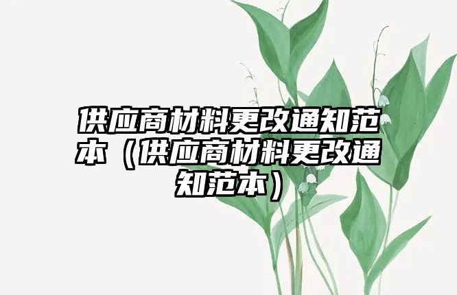 供應商材料更改通知范本（供應商材料更改通知范本）