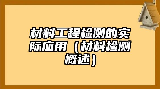 材料工程檢測(cè)的實(shí)際應(yīng)用（材料檢測(cè)概述）