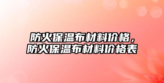 防火保溫布材料價格，防火保溫布材料價格表