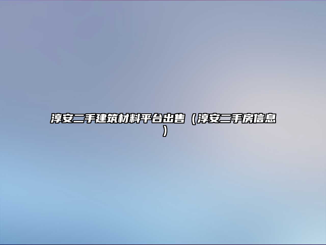 淳安二手建筑材料平臺出售（淳安二手房信息）