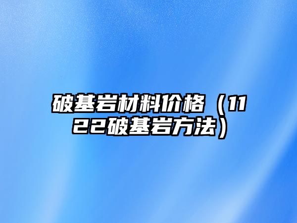 破基巖材料價格（1122破基巖方法）