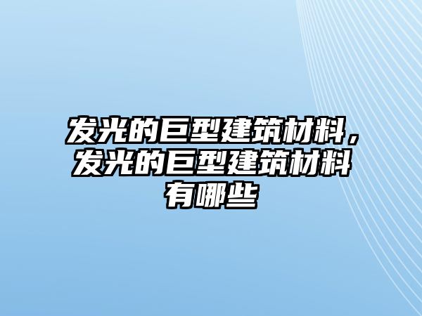 發(fā)光的巨型建筑材料，發(fā)光的巨型建筑材料有哪些