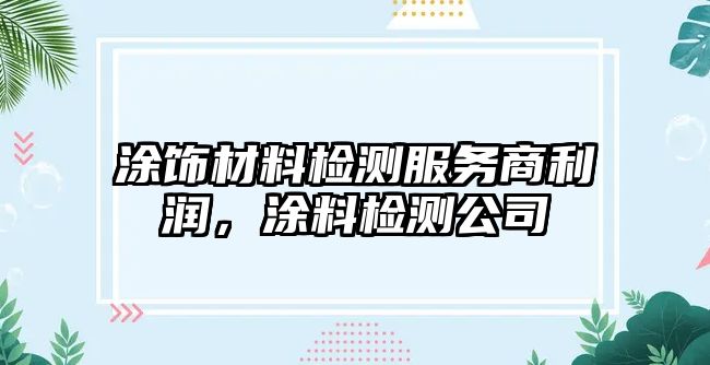 涂飾材料檢測服務(wù)商利潤，涂料檢測公司