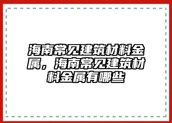 海南常見建筑材料金屬，海南常見建筑材料金屬有哪些