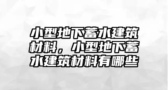 小型地下蓄水建筑材料，小型地下蓄水建筑材料有哪些