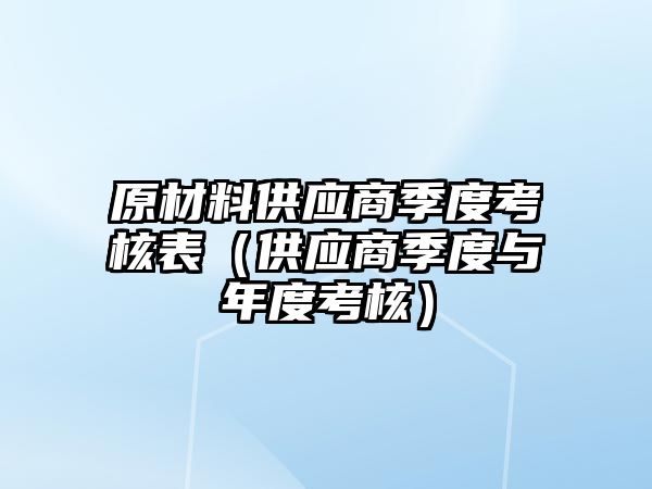 原材料供應(yīng)商季度考核表（供應(yīng)商季度與年度考核）