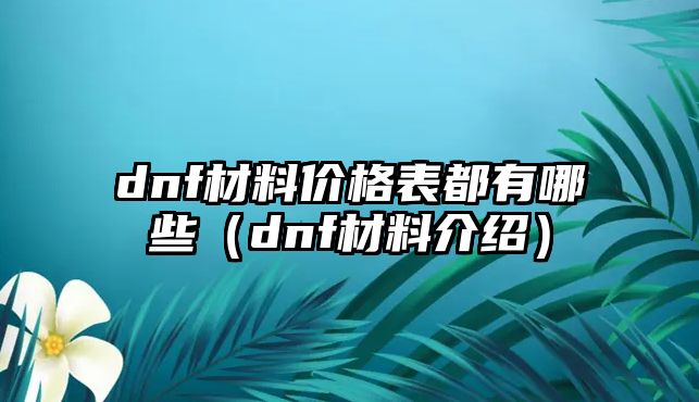 dnf材料價格表都有哪些（dnf材料介紹）