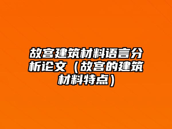 故宮建筑材料語言分析論文（故宮的建筑材料特點）