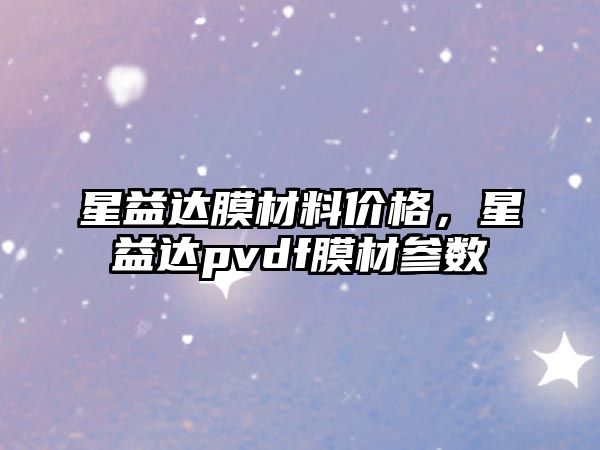 星益達膜材料價格，星益達pvdf膜材參數(shù)