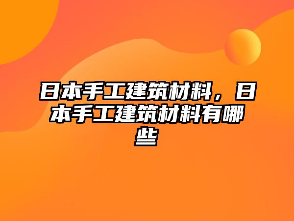 日本手工建筑材料，日本手工建筑材料有哪些