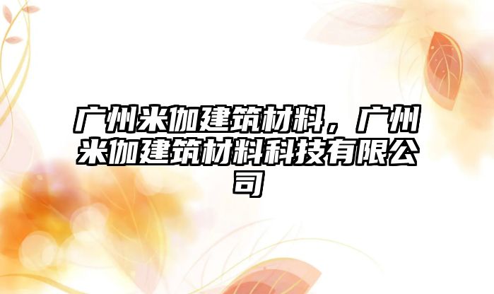 廣州米伽建筑材料，廣州米伽建筑材料科技有限公司