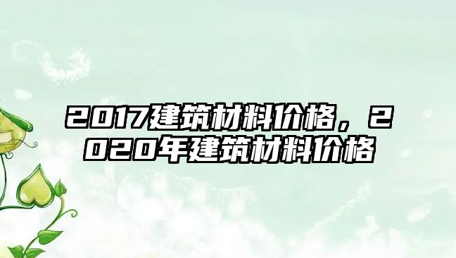 2017建筑材料價(jià)格，2020年建筑材料價(jià)格