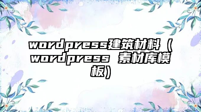 wordpress建筑材料（wordpress 素材庫模板）