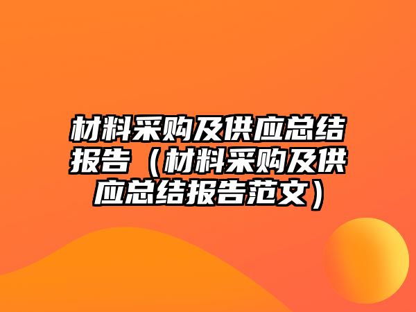 材料采購及供應總結(jié)報告（材料采購及供應總結(jié)報告范文）