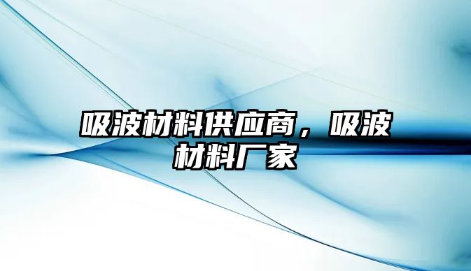 吸波材料供應(yīng)商，吸波材料廠家