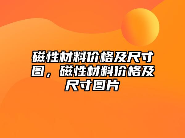 磁性材料價(jià)格及尺寸圖，磁性材料價(jià)格及尺寸圖片