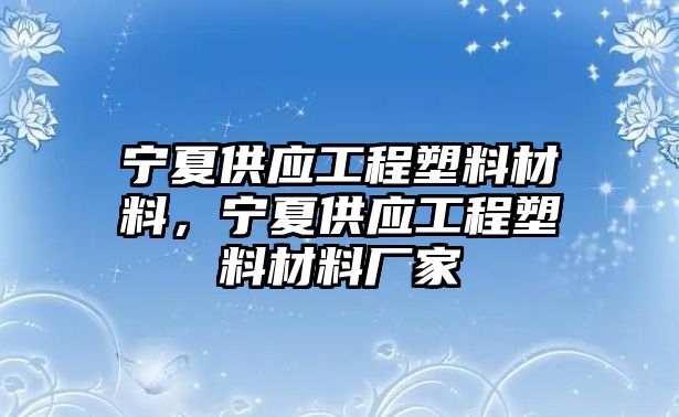 寧夏供應(yīng)工程塑料材料，寧夏供應(yīng)工程塑料材料廠家