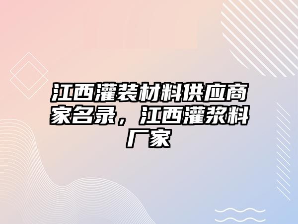 江西灌裝材料供應商家名錄，江西灌漿料廠家