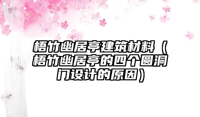 梧竹幽居亭建筑材料（梧竹幽居亭的四個(gè)圓洞門設(shè)計(jì)的原因）