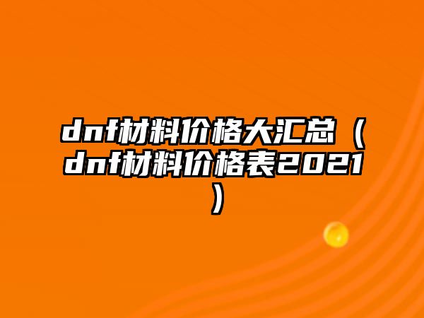 dnf材料價格大匯總（dnf材料價格表2021）