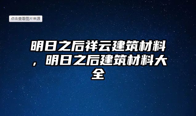 明日之后祥云建筑材料，明日之后建筑材料大全