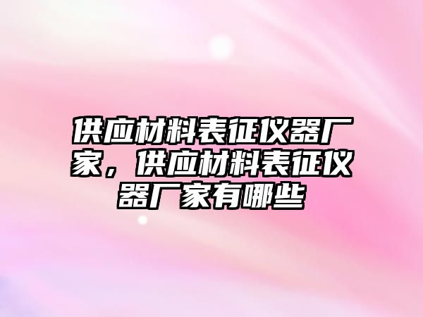 供應(yīng)材料表征儀器廠家，供應(yīng)材料表征儀器廠家有哪些