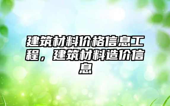 建筑材料價格信息工程，建筑材料造價信息