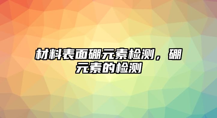 材料表面硼元素檢測，硼元素的檢測