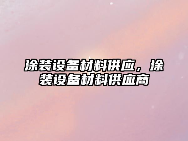 涂裝設備材料供應，涂裝設備材料供應商