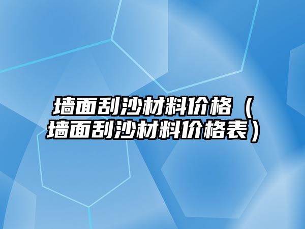 墻面刮沙材料價格（墻面刮沙材料價格表）