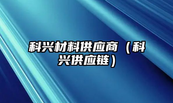 科興材料供應(yīng)商（科興供應(yīng)鏈）