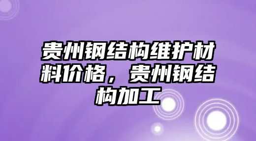 貴州鋼結(jié)構(gòu)維護(hù)材料價(jià)格，貴州鋼結(jié)構(gòu)加工