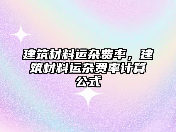 建筑材料運雜費率，建筑材料運雜費率計算公式