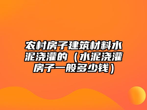 農(nóng)村房子建筑材料水泥澆灌的（水泥澆灌房子一般多少錢(qián)）