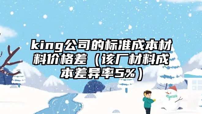 king公司的標(biāo)準(zhǔn)成本材料價格差（該廠材料成本差異率5%）