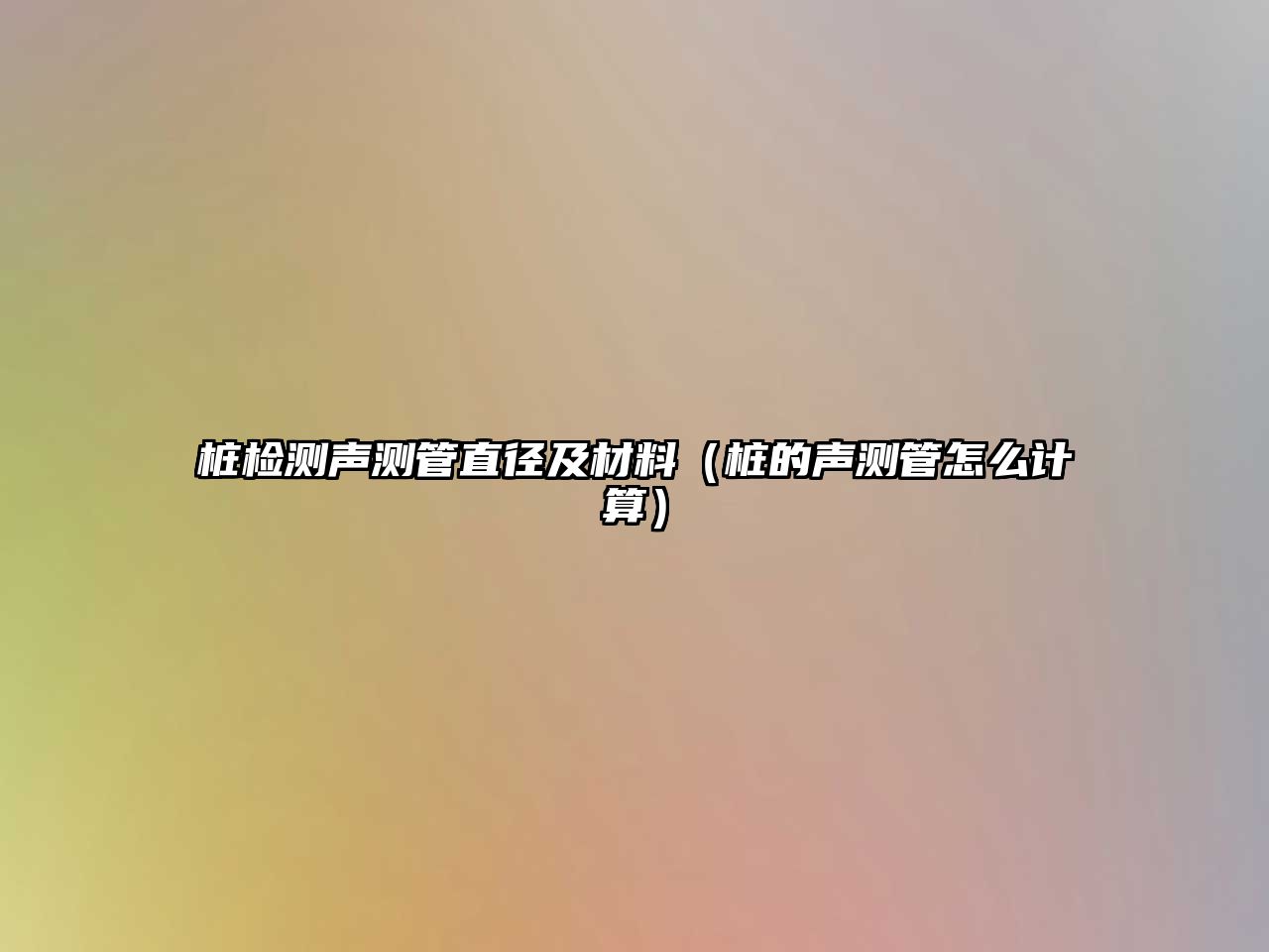 樁檢測聲測管直徑及材料（樁的聲測管怎么計算）