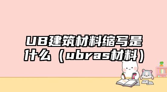 UB建筑材料縮寫(xiě)是什么（ubras材料）