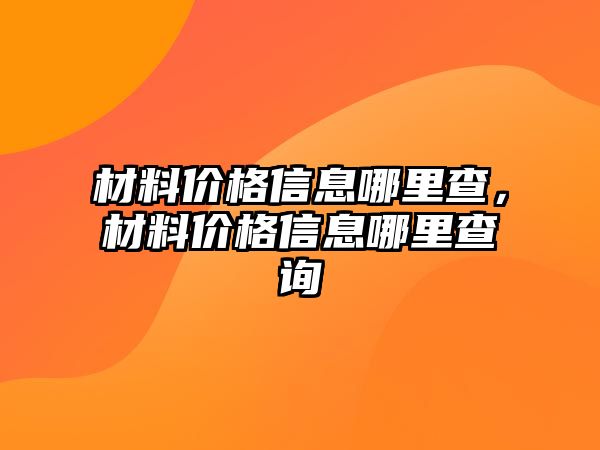 材料價格信息哪里查，材料價格信息哪里查詢