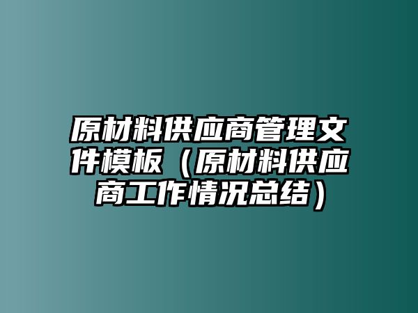 原材料供應(yīng)商管理文件模板（原材料供應(yīng)商工作情況總結(jié)）