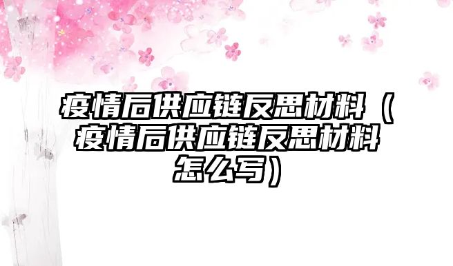 疫情后供應鏈反思材料（疫情后供應鏈反思材料怎么寫）