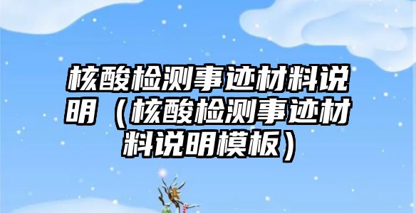 核酸檢測事跡材料說明（核酸檢測事跡材料說明模板）