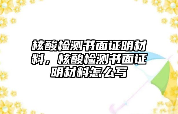 核酸檢測書面證明材料，核酸檢測書面證明材料怎么寫