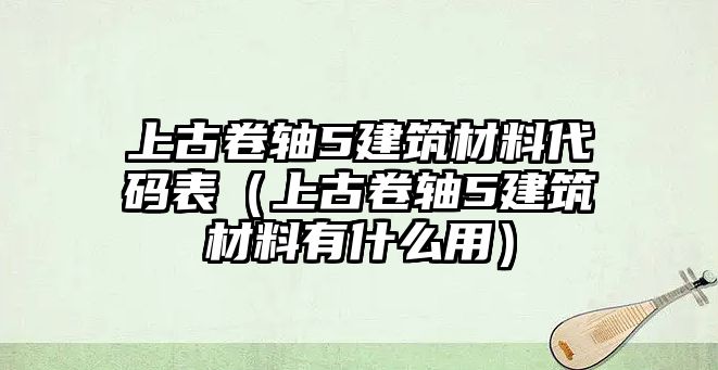 上古卷軸5建筑材料代碼表（上古卷軸5建筑材料有什么用）